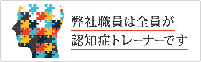 弊社職員は全員が認知症トレーナーです